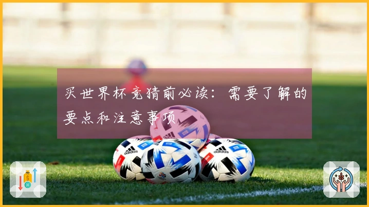 买世界杯竞猜前必读：需要了解的要点和注意事项